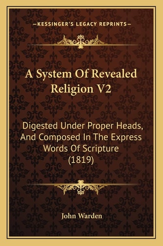 A System Of Revealed Religion V2: Digested Under Proper Heads, And Composed In The Express Words Of Scripture (1819)