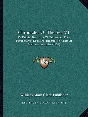 Chronicles Of The Sea V1: Or Faithful Narratives Of Shipwrecks, Fires, Famines, And Disasters Incidental To A Life Of Maritime Enterprise (1838)