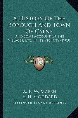 A History Of The Borough And Town Of Calne: And Some Account Of The Villages, Etc. In Its Vicinity (1903)