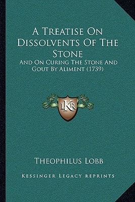 A Treatise On Dissolvents Of The Stone: And On Curing The Stone And Gout By Aliment (1739)
