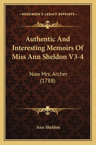 Authentic And Interesting Memoirs Of Miss Ann Sheldon V3-4: Now Mrs. Archer (1788)