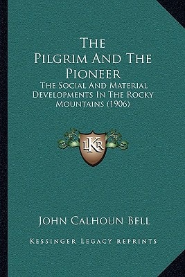 The Pilgrim And The Pioneer: The Social And Material Developments In The Rocky Mountains (1906)