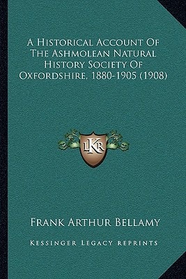 A Historical Account Of The Ashmolean Natural History Society Of Oxfordshire, 1880-1905 (1908)