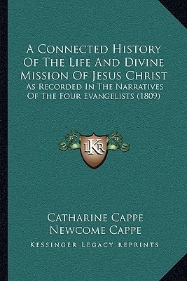 A Connected History Of The Life And Divine Mission Of Jesus Christ: As Recorded In The Narratives Of The Four Evangelists (1809)