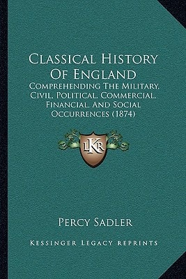 Classical History Of England: Comprehending The Military, Civil, Political, Commercial, Financial, And Social Occurrences (1874)