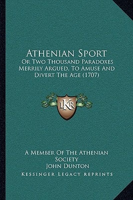 Athenian Sport: Or Two Thousand Paradoxes Merrily Argued, To Amuse And Divert The Age (1707)