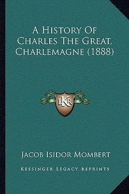A History Of Charles The Great, Charlemagne (1888)