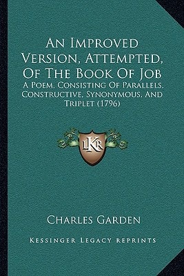 An Improved Version, Attempted, Of The Book Of Job: A Poem, Consisting Of Parallels, Constructive, Synonymous, And Triplet (1796)