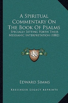 A Spiritual Commentary On The Book Of Psalms: Specially Setting Forth Their Messianic Interpretation (1882)