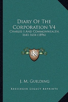 Diary Of The Corporation V4: Charles I And Commonwealth, 1641-1654 (1896)