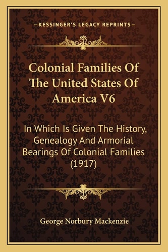 Colonial Families Of The United States Of America V6: In Which Is Given The History, Genealogy And Armorial Bearings Of Colonial Families (1917)