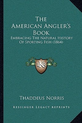 The American Angler's Book: Embracing The Natural History Of Sporting Fish (1864)
