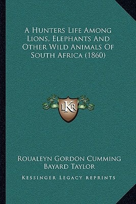 A Hunters Life Among Lions, Elephants And Other Wild Animals Of South Africa (1860)