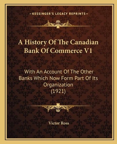 A History Of The Canadian Bank Of Commerce V1: With An Account Of The Other Banks Which Now Form Part Of Its Organization (1921)