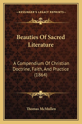 Beauties Of Sacred Literature: A Compendium Of Christian Doctrine, Faith, And Practice (1864)