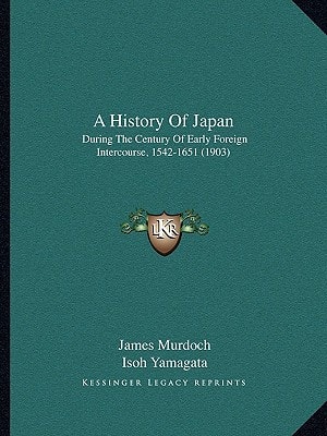 A History Of Japan: During The Century Of Early Foreign Intercourse, 1542-1651 (1903)