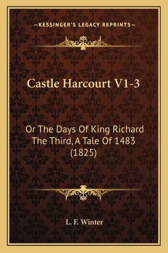 Castle Harcourt V1-3: Or The Days Of King Richard The Third, A Tale Of 1483 (1825)