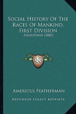 Social History Of The Races Of Mankind, First Division: Nigritians (1885)