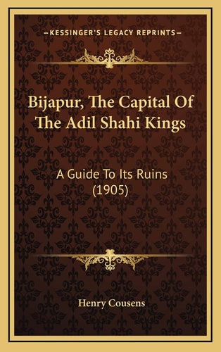 Bijapur, The Capital Of The Adil Shahi Kings: A Guide To Its Ruins (1905)