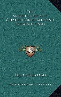 The Sacred Record Of Creation Vindicated And Explained (1861)