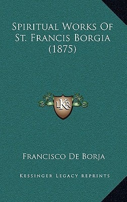 Spiritual Works Of St. Francis Borgia (1875)