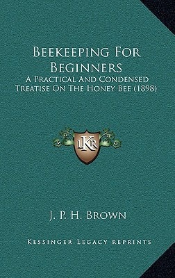 Beekeeping For Beginners: A Practical And Condensed Treatise On The Honey Bee (1898)