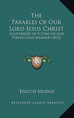 The Parables Of Our Lord Jesus Christ: Illustrated In A Concise And Perspicuous Manner (1832)