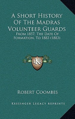 A Short History Of The Madras Volunteer Guards: From 1857, The Date Of Formation, To 1883 (1883)