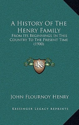 A History Of The Henry Family: From Its Beginnings In This Country To The Present Time (1900)
