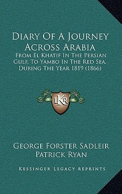 Diary Of A Journey Across Arabia: From El Khatif In The Persian Gulf, To Yambo In The Red Sea, During The Year 1819 (1866)