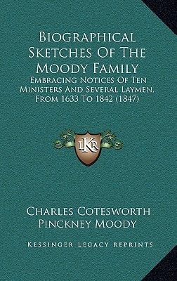 Biographical Sketches Of The Moody Family: Embracing Notices Of Ten Ministers And Several Laymen, From 1633 To 1842 (1847)