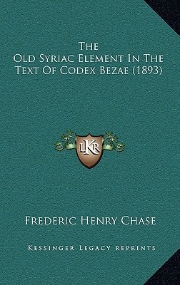 The Old Syriac Element In The Text Of Codex Bezae (1893)