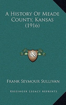 A History Of Meade County, Kansas (1916)