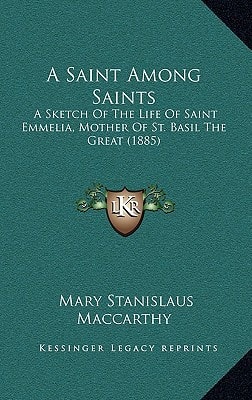 A Saint Among Saints: A Sketch Of The Life Of Saint Emmelia, Mother Of St. Basil The Great (1885)