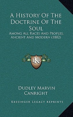 A History Of The Doctrine Of The Soul: Among All Races And Peoples, Ancient And Modern (1882)