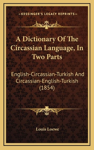 A Dictionary Of The Circassian Language, In Two Parts: English-Circassian-Turkish And Circassian-English-Turkish (1854)