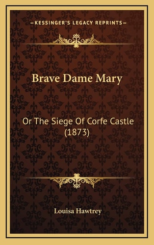 Brave Dame Mary: Or The Siege Of Corfe Castle (1873)