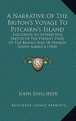 A Narrative Of The Briton's Voyage To Pitcairn's Island: Including An Interesting Sketch Of The Present State Of The Brazils And Of Spanish South America (1818)