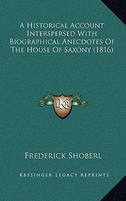 A Historical Account Interspersed With Biographical Anecdotes Of The House Of Saxony (1816)