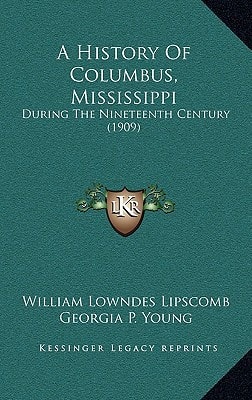 A History Of Columbus, Mississippi: During The Nineteenth Century (1909)