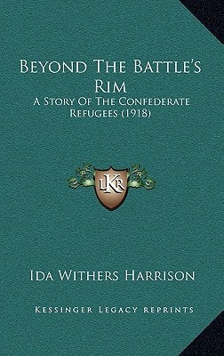 Beyond The Battle's Rim: A Story Of The Confederate Refugees (1918)