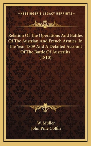 Relation Of The Operations And Battles Of The Austrian And French Armies, In The Year 1809 And A Detailed Account Of The Battle Of Austerlitz (1810)
