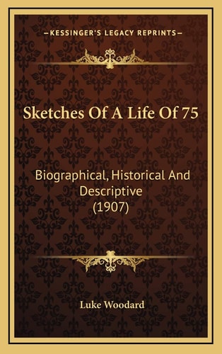 Sketches Of A Life Of 75: Biographical, Historical And Descriptive (1907)