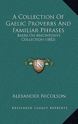 A Collection Of Gaelic Proverbs And Familiar Phrases: Based On Macintosh's Collection (1882)
