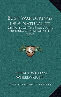 Bush Wanderings Of A Naturalist: Or Notes On The Field Sports And Fauna Of Australia Felix (1861)