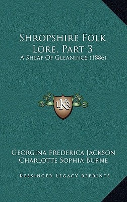 Shropshire Folk Lore, Part 3: A Sheaf Of Gleanings (1886)