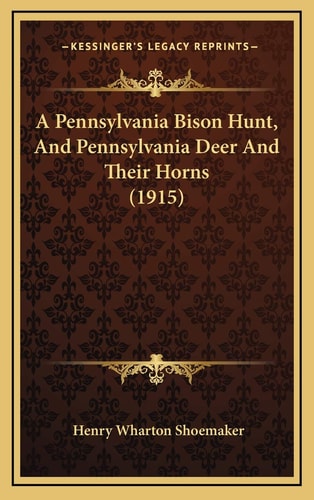 A Pennsylvania Bison Hunt, And Pennsylvania Deer And Their Horns (1915)