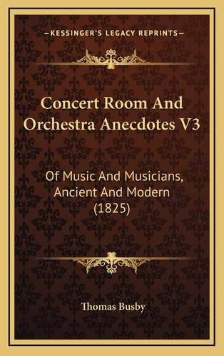 Concert Room And Orchestra Anecdotes V3: Of Music And Musicians, Ancient And Modern (1825)