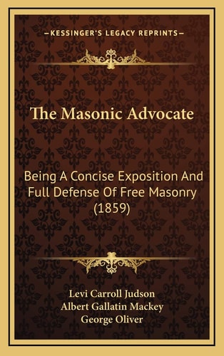 The Masonic Advocate: Being A Concise Exposition And Full Defense Of Free Masonry (1859)
