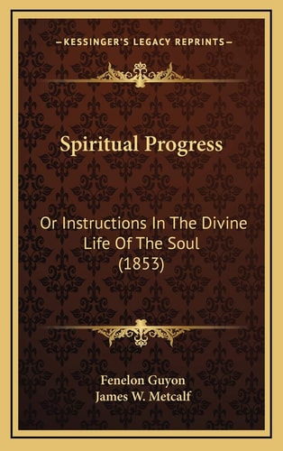 Spiritual Progress: Or Instructions In The Divine Life Of The Soul (1853)